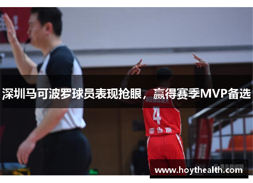 深圳马可波罗球员表现抢眼，赢得赛季MVP备选