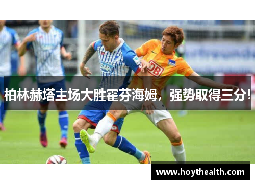 柏林赫塔主场大胜霍芬海姆，强势取得三分！