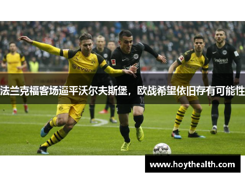法兰克福客场逼平沃尔夫斯堡，欧战希望依旧存有可能性