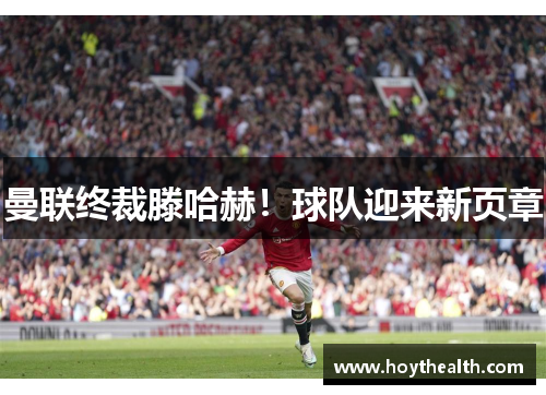 曼联终裁滕哈赫！球队迎来新页章