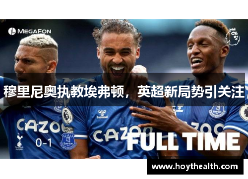 穆里尼奥执教埃弗顿，英超新局势引关注