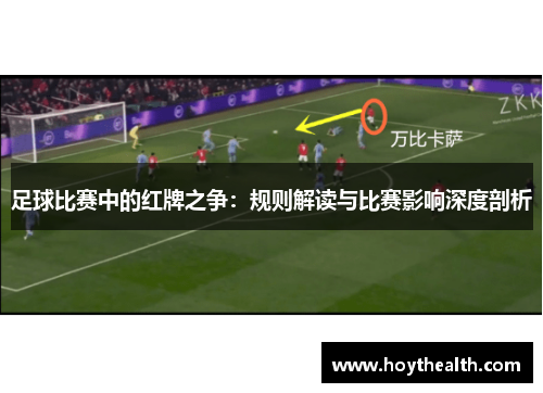 足球比赛中的红牌之争：规则解读与比赛影响深度剖析