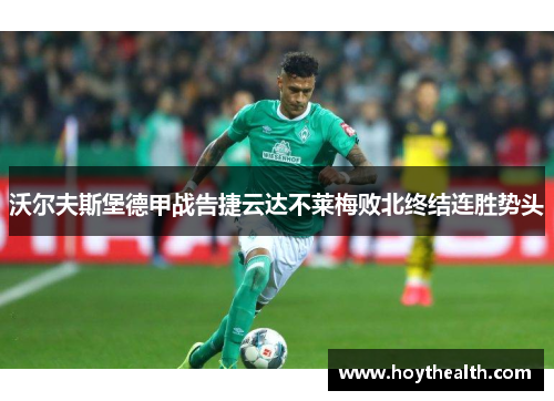 沃尔夫斯堡德甲战告捷云达不莱梅败北终结连胜势头