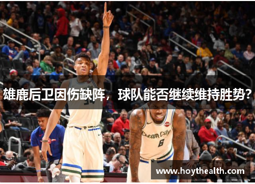 雄鹿后卫因伤缺阵，球队能否继续维持胜势？