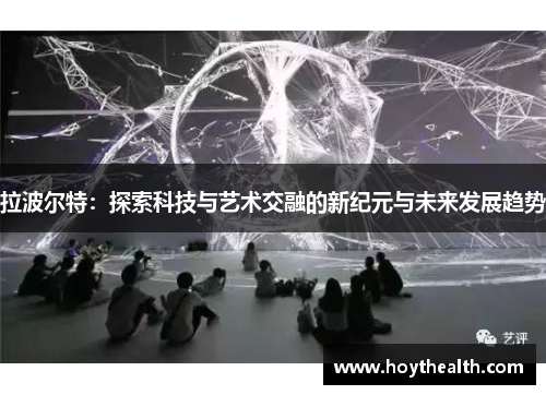 拉波尔特：探索科技与艺术交融的新纪元与未来发展趋势