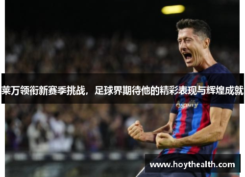 莱万领衔新赛季挑战，足球界期待他的精彩表现与辉煌成就