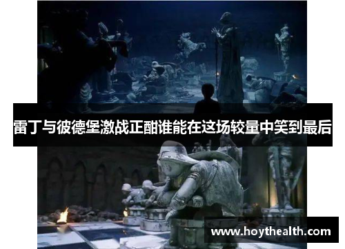 雷丁与彼德堡激战正酣谁能在这场较量中笑到最后