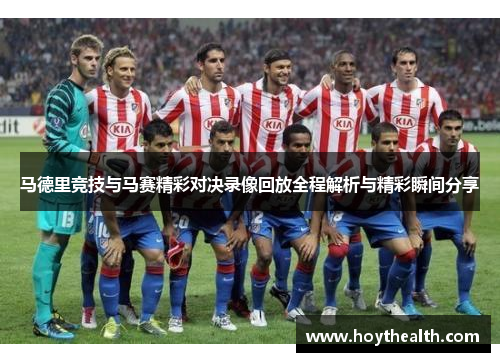 马德里竞技与马赛精彩对决录像回放全程解析与精彩瞬间分享