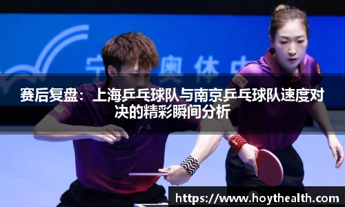 赛后复盘：上海乒乓球队与南京乒乓球队速度对决的精彩瞬间分析